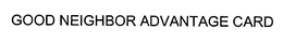 GOOD NEIGHBOR ADVANTAGE CARD trademark