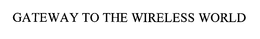 GATEWAY TO THE WIRELESS WORLD trademark