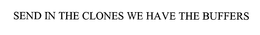 SEND IN THE CLONES WE HAVE THE BUFFERS trademark