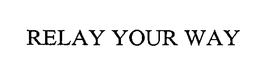 RELAY YOUR WAY trademark