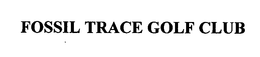 FOSSIL TRACE GOLF CLUB trademark