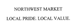 NORTHWEST MARKET LOCAL PRIDE. LOCAL VALUE. trademark