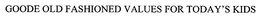 GOODE OLD FASHIONED VALUES FOR TODAY'S KIDS trademark