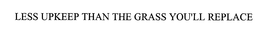 LESS UPKEEP THAN THE GRASS YOU'LL REPLACE trademark