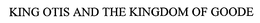 KING OTIS AND THE KINGDOM OF GOODE trademark