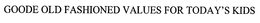 GOODE OLD FASHIONED VALUES FOR TODAY'S KIDS trademark