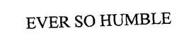 EVER SO HUMBLE trademark