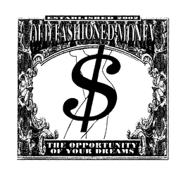 OLD FASHIONED MONEY THE OPPORTUNITY OF YOUR DREAMS ESTABLISHED 2002 trademark
