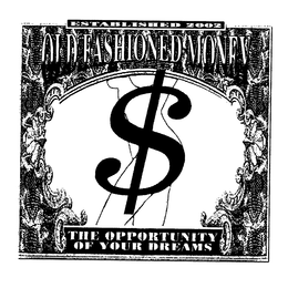 $ ESTABLISHED 2002 OLD FASHIONED MONEY THE OPPORTUNITY OF YOUR DREAMS trademark