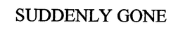 SUDDENLY GONE trademark