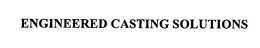 ENGINEERED CASTING SOLUTIONS trademark