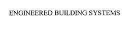 ENGINEERED BUILDING SYSTEMS trademark