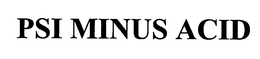 PSI MINUS ACID trademark