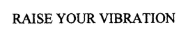 RAISE YOUR VIBRATION trademark