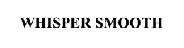 WHISPER SMOOTH trademark