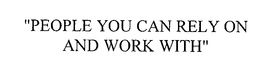 "PEOPLE YOU CAN RELY ON AND WORK WITH" trademark
