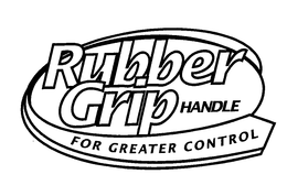 RUBBER GRIP HANDLE FOR GREATER CONTROL trademark