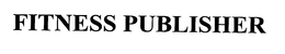 FITNESS PUBLISHER trademark