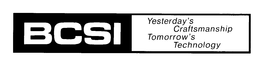 BCSI YESTERDAY'S CRAFTSMANSHIP TOMORROW'S TECHNOLOGY trademark