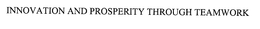 INNOVATION AND PROSPERITY THROUGH TEAMWORK trademark