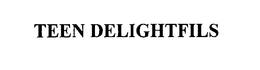 TEEN DELIGHTFILS trademark