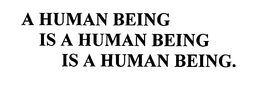 A HUMAN BEING IS A HUMAN BEING IS A HUMAN BEING. trademark