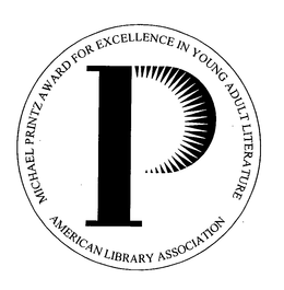 P MICHAEL PRINTZ AWARD FOR EXCELLENCE IN YOUNG ADULT LITERATURE AMERICAN LIBRARY ASSOCIATION trademark