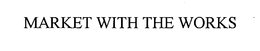 MARKET WITH THE WORKS trademark