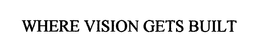 WHERE VISION GETS BUILT trademark