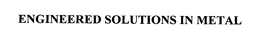 ENGINEERED SOLUTIONS IN METAL trademark