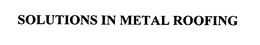 SOLUTIONS IN METAL ROOFING trademark