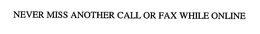 NEVER MISS ANOTHER CALL OR FAX WHILE ONLINE trademark