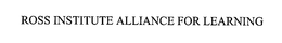 ROSS INSTITUTE ALLIANCE FOR LEARNING trademark