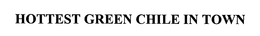 HOTTEST GREEN CHILE IN TOWN trademark