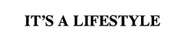 IT'S A LIFESTYLE trademark