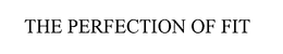THE PERFECTION OF FIT trademark
