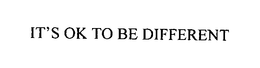 IT'S OK TO BE DIFFERENT trademark