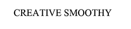 CREATIVE SMOOTHY trademark