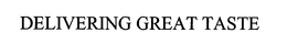 DELIVERING GREAT TASTE trademark
