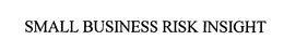 SMALL BUSINESS RISK INSIGHT trademark