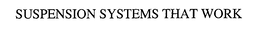 SUSPENSION SYSTEMS THAT WORK trademark