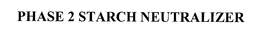 PHASE 2 STARCH NEUTRALIZER trademark