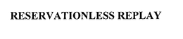 RESERVATIONLESS REPLAY trademark