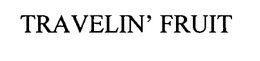 TRAVELIN' FRUIT trademark