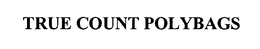 TRUE COUNT POLYBAGS trademark