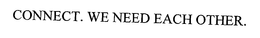 CONNECT. WE NEED EACH OTHER. trademark