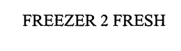 FREEZER 2 FRESH trademark
