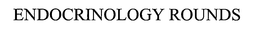 ENDOCRINOLOGY ROUNDS trademark