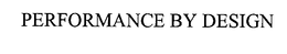 PERFORMANCE BY DESIGN trademark
