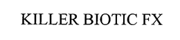 KILLER BIOTIC FX trademark